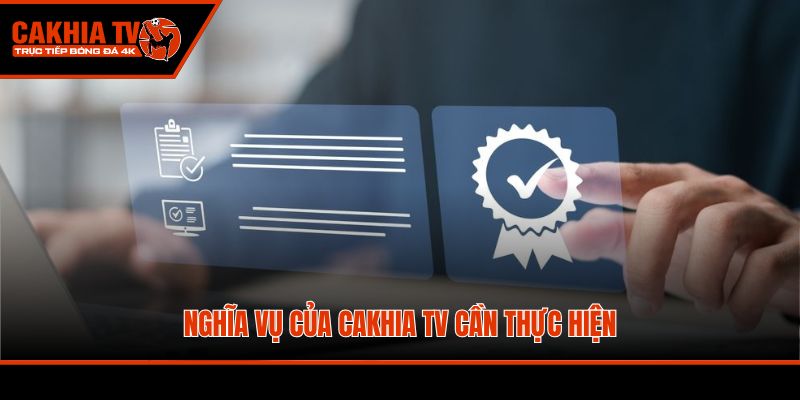 Nghĩa vụ của Cakhia TV cần thực hiện