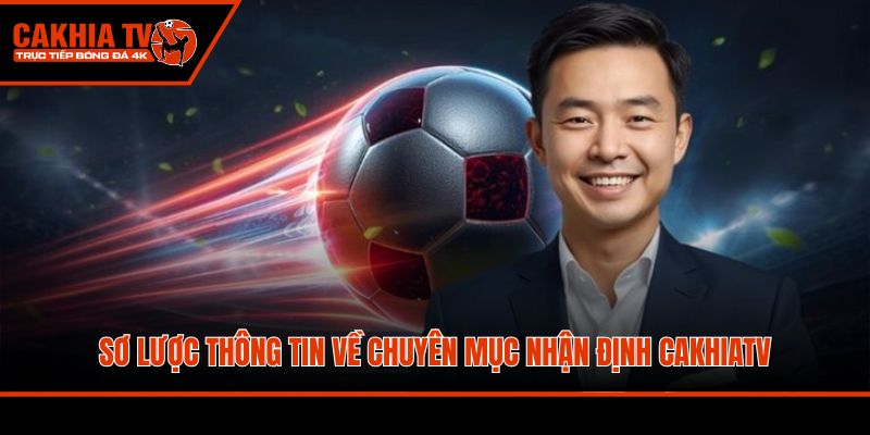 Sơ lược thông tin về chuyên mục nhận định CakhiaTV